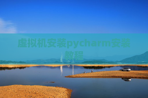 虚拟机安装pycharm安装教程